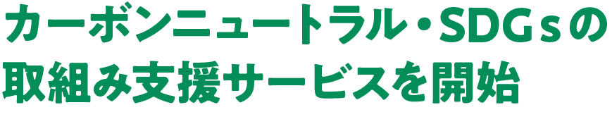 カーボンニュートラル・SDGｓの取組み支援サービスを開始