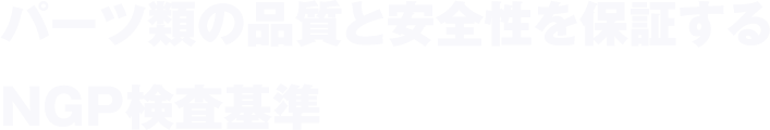 パーツ類の品質と安全性を保障するNGP検査基準